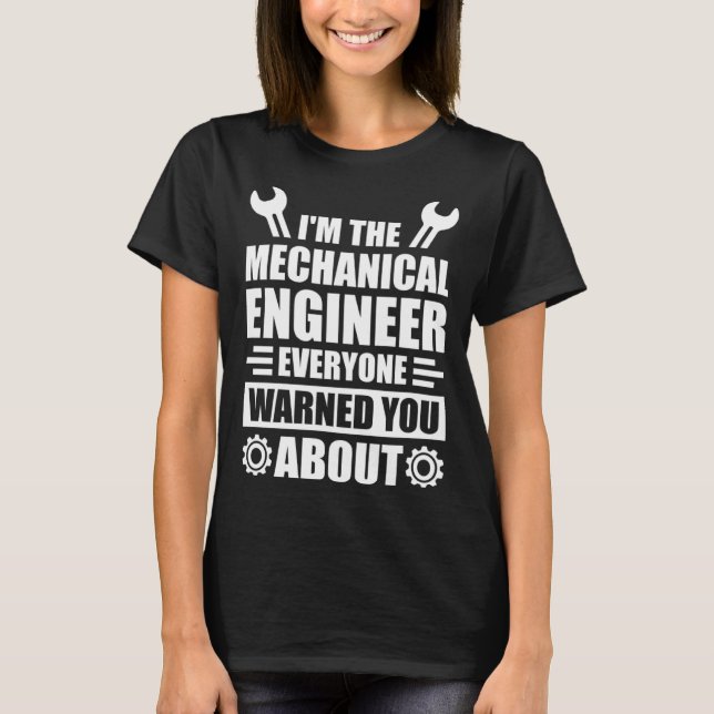 I m the mechanical engineer everyone warned you ab T-Shirt (Front)