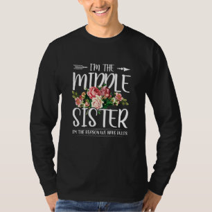 I M The Middle Sister I Am Reason We Have Rules Te T-Shirt
