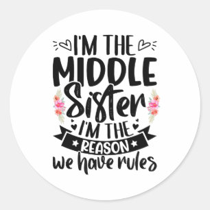 I’m the middle sister I’m the reason we have rules Classic Round Sticker