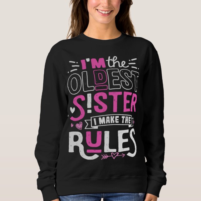 I m The Oldest Sister I Make The Rules Sibling Out Sweatshirt (Front)