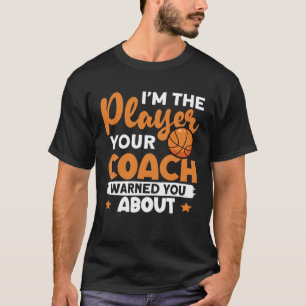 I m The Player Your Coach Warned You About Basket T-Shirt