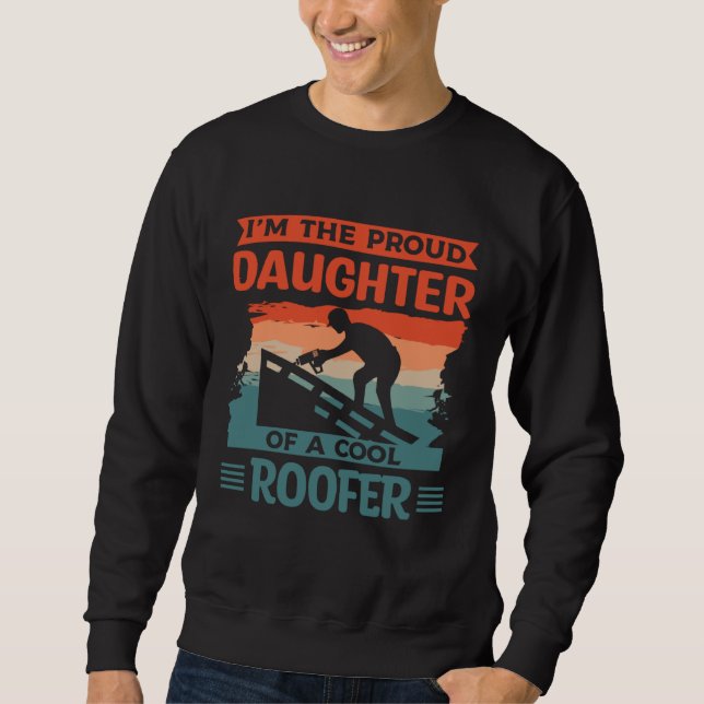I m The Proud Daughter Of A Cool Roofer Roofing Ro Sweatshirt (Front)