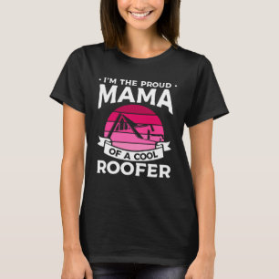 I m The Proud Mama Of A Cool Roofer Roofing Roofer T-Shirt