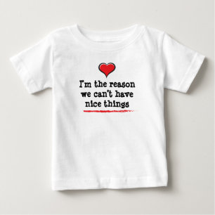 I’m the reason we can’t have nice things baby T-Shirt