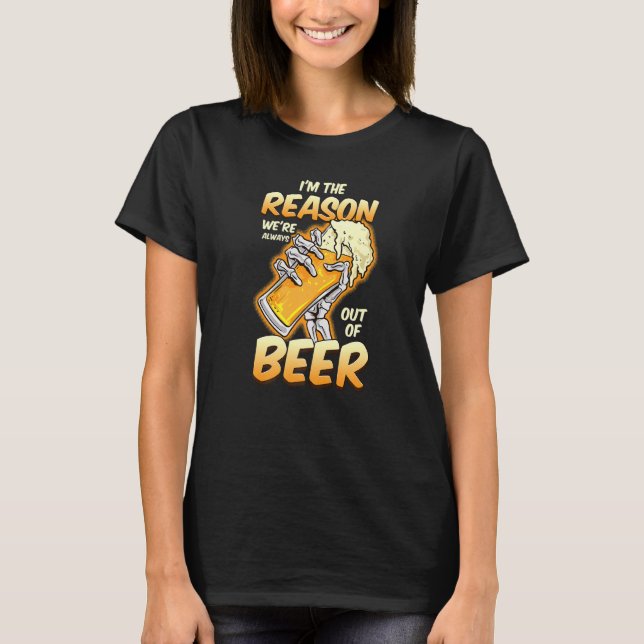 I M The Reason We Re Always Out Of Beer Funny Beer T-Shirt (Front)