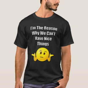 I m The Reason Why We Can t Have Nice Things Funny T-Shirt