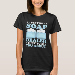 I m The Soap Dealer They Told You About Soap Makin T-Shirt