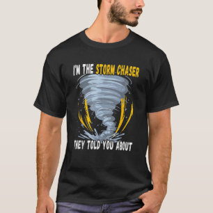 I m the Storm Chaser they told you about Tornado T-Shirt