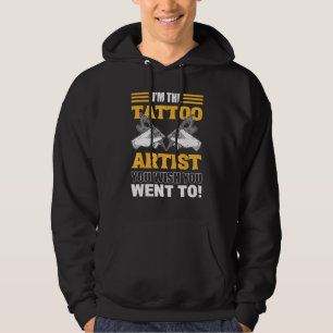 I m The Tattoo Artist You Wish You Went To Tattooi Hoodie
