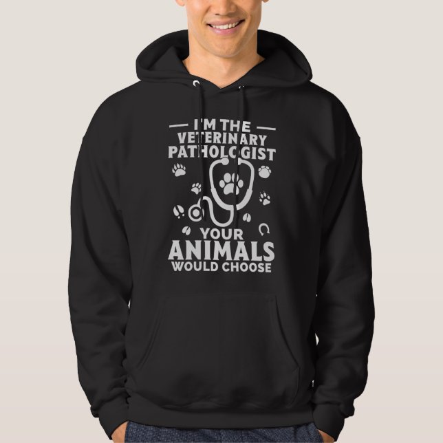 I m The Veterinary Pathologist Your Animals Would  Hoodie (Front)