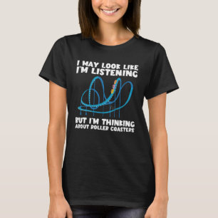 I m Thinking About Roller Coasters  Ferris Wheel T-Shirt