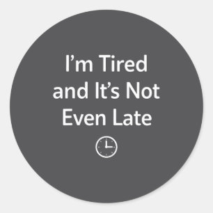 I’m Tired And It’s Not Even Late Funny Everyday Hu Classic Round Sticker