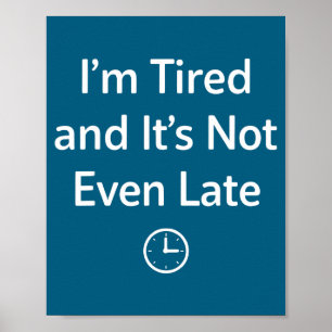 I’m Tired And It’s Not Even Late Funny Everyday Hu Poster