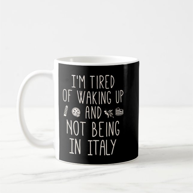 I’m Tired of Waking Up and Not Being In Italy - It Coffee Mug (Left)