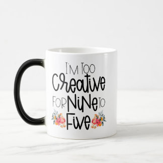 I’m too creative for nine to five magic mug
