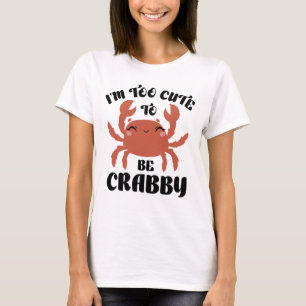 I’m Too Cute To Be Crabby T-Shirt