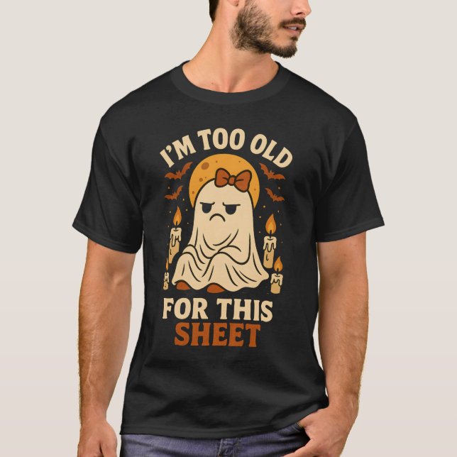 I’m Too Old for This Sheet T-Shirt (Front)