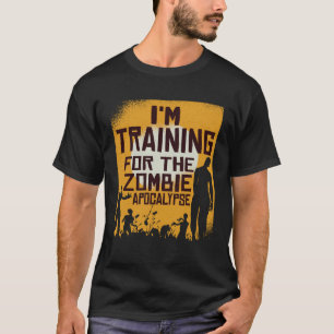 I m Training For The Zombie Apocalypse T-Shirt