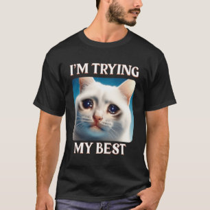 I_m Trying My Best Silly Crying Cat Meme Funny Cat T-Shirt