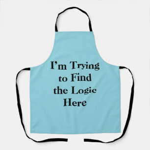 I’m Trying to Find the Logic Here Apron
