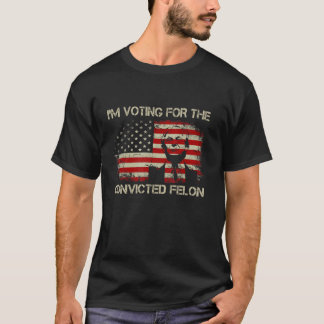 I m Voting For The Convicted Felon Funny Trump 202 T-Shirt