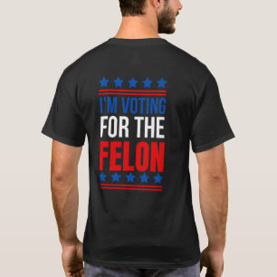 I m Voting For The Felon Funny Trump 2024 T-Shirt