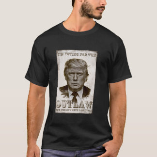 I m Voting For The Outlaw Not The Guy With A Bedti T-Shirt