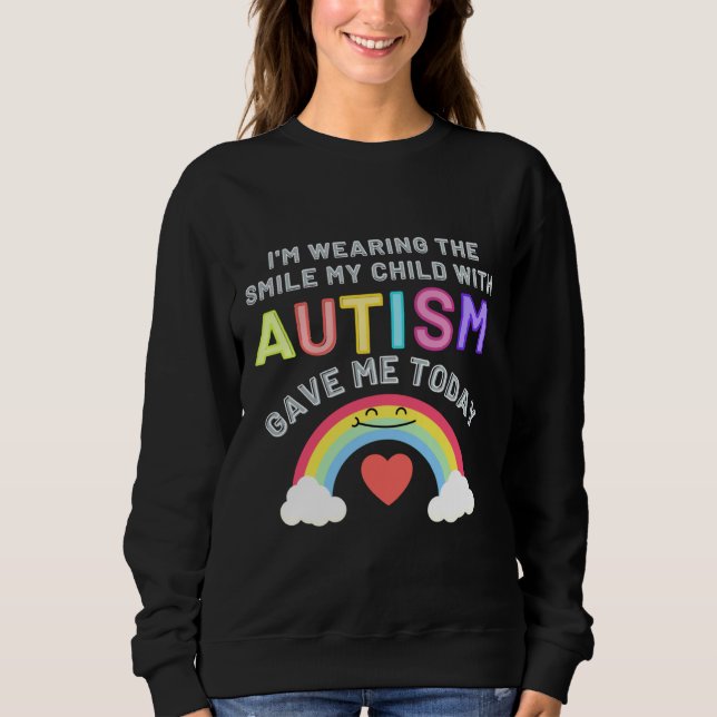 I M Wearing The Smile My Child With Autism Gave Me Sweatshirt (Front)