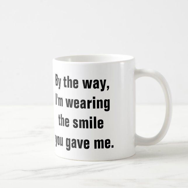 I’m wearing the smile you gave me. coffee mug (Right)