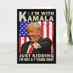 I’m With Kamala Just Kidding I’m Not A F Idiot Tru Card