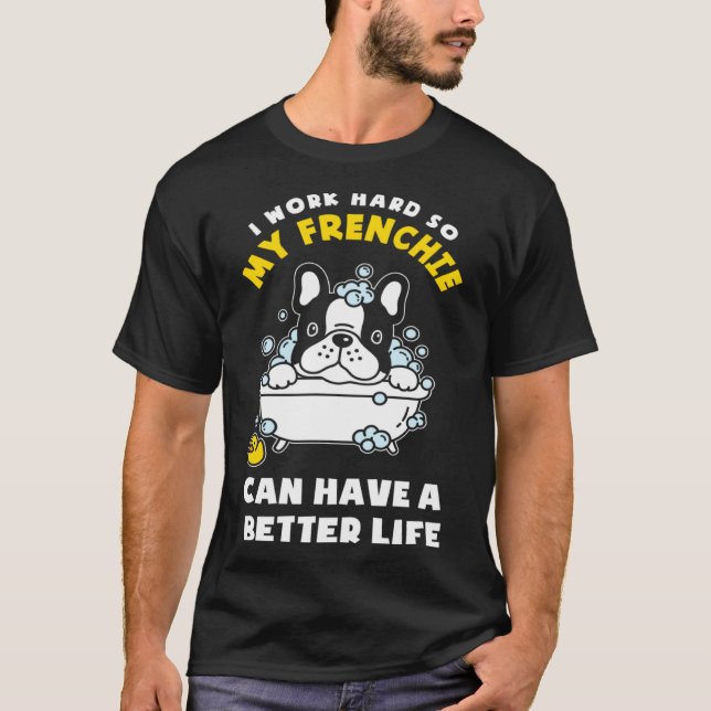 I m Working For My Frenchie  French Bulldog T-Shirt (Front)