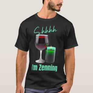 I m Zenning Zen Wine Candles Quiet Meditating Mom  T-Shirt