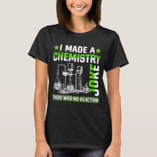 I Made A Chemistry Joke  Science Teacher Student P T-Shirt