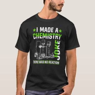 I Made A Chemistry Joke Science Teacher Student Pu T-Shirt