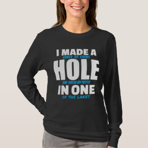 I Made A Hole In One Funny Golf Golfing T-Shirt