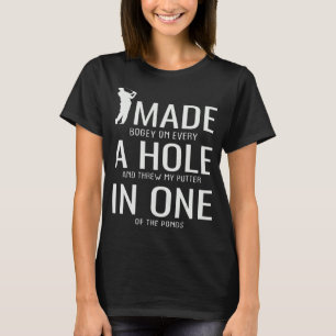 I Made A Hole In One Golf Golfing Golfer Saying T-Shirt