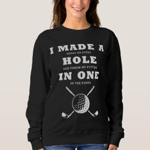 I Made A Hole In One Golfers Funny Golfing Sweatshirt