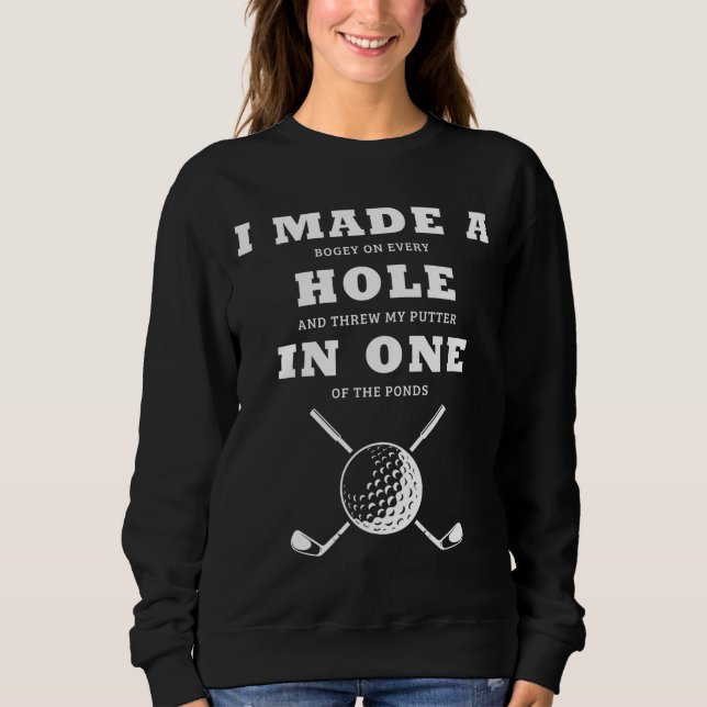 I Made A Hole In One Golfers Funny Golfing Sweatshirt (Front)