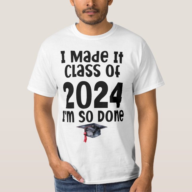 I Made It Class Of 2024 I'm So Done Graduation  T-Shirt (Front)