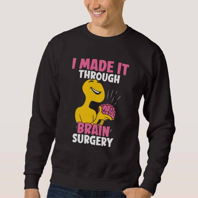 I Made It Through Brain Surgery Patient Tumor Aneu Sweatshirt (Front)