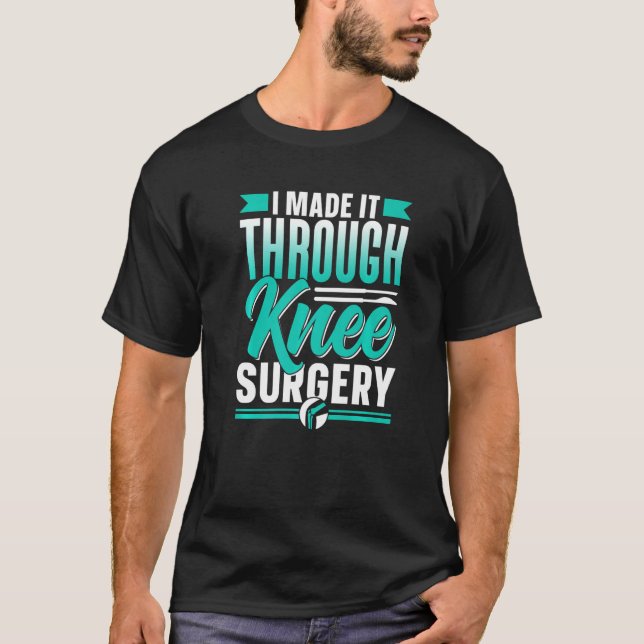 I Made It Through Knee Surgery Patient Operation K T-Shirt (Front)