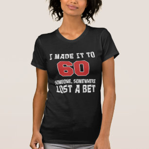 I Made It To 60 Someone Lost A Bet T-Shirt