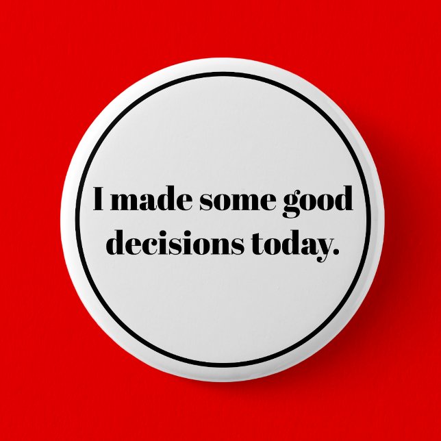 I made some good decions today 6 cm round badge (Creator Uploaded)