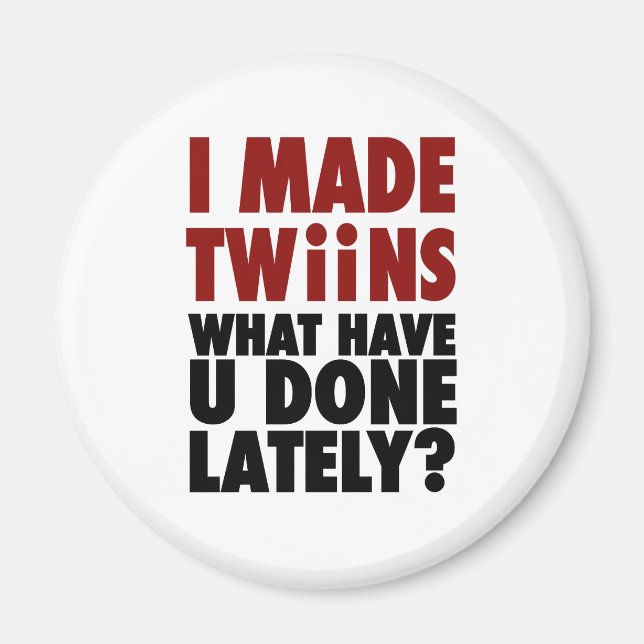 I Made Twins, What Have You Done Lately Magnet (Front)