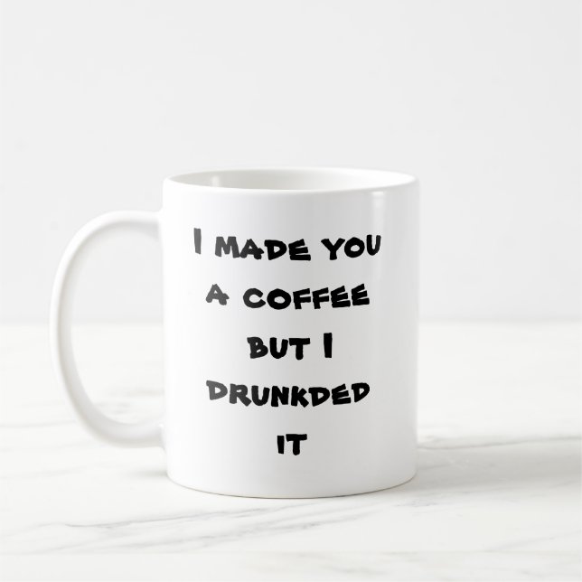 I made you a coffee but I drunkded it Coffee Mug (Left)