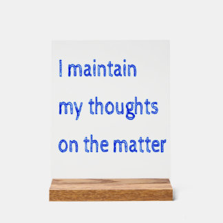I Maintain My Thoughts On The Matter Acrylic Sign