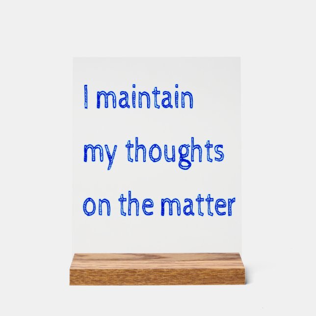 I Maintain My Thoughts On The Matter Acrylic Sign (Front)