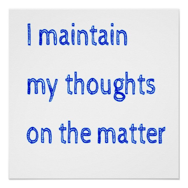 I Maintain My Thoughts On The Matter Poster (Front)