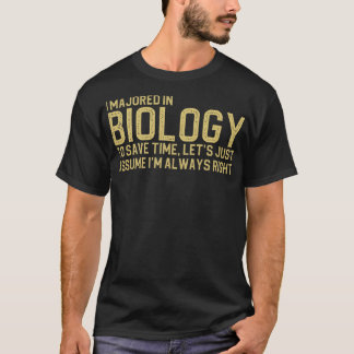 I Majored In Biology To Save Time Lets Just Assume T-Shirt