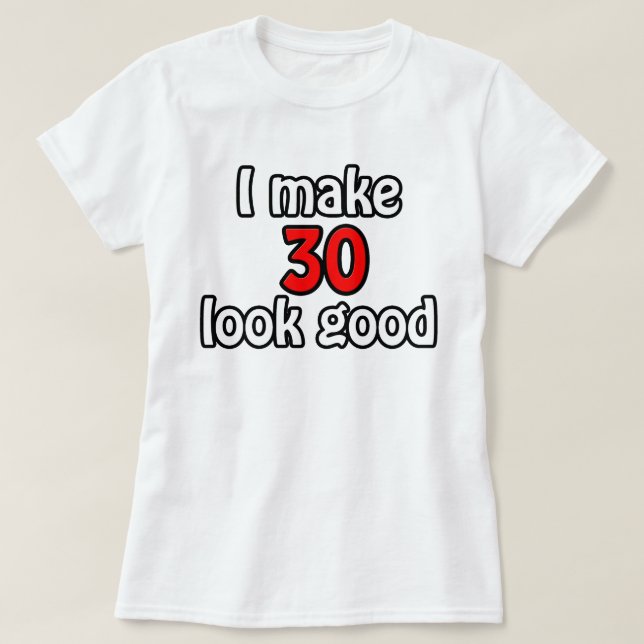 I make 30 look good T-Shirt (Design Front)